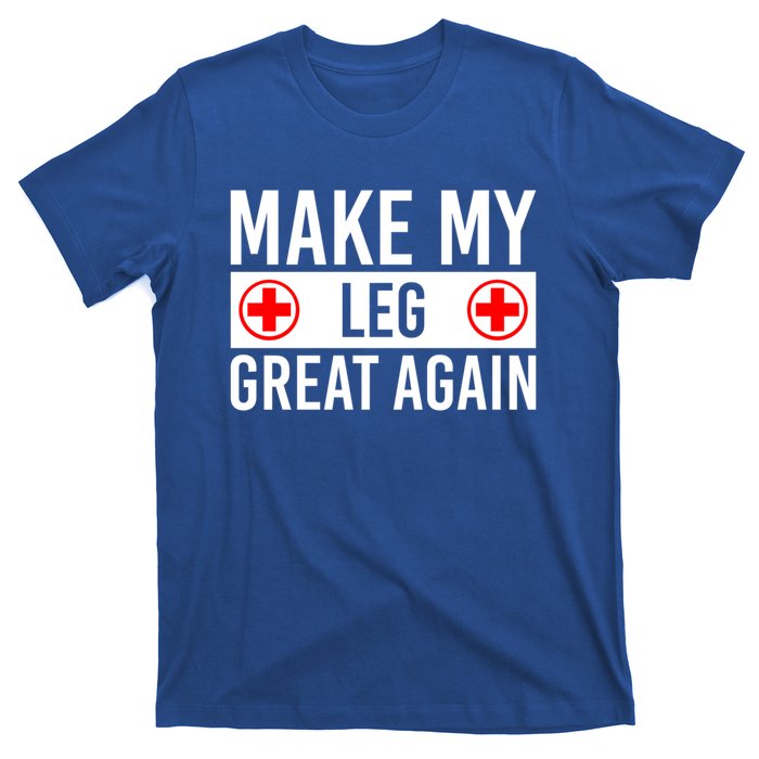 Make My Leg Great Again Broken Leg Meaningful Gift T-Shirt