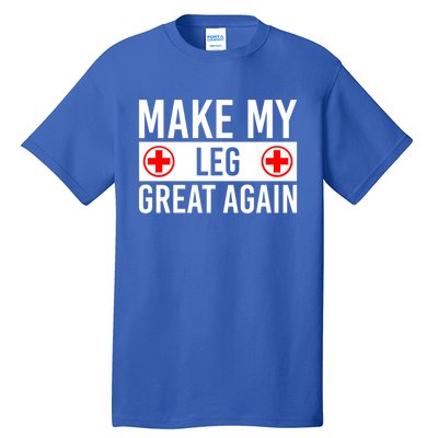 Make My Leg Great Again Broken Leg Meaningful Gift Tall T-Shirt