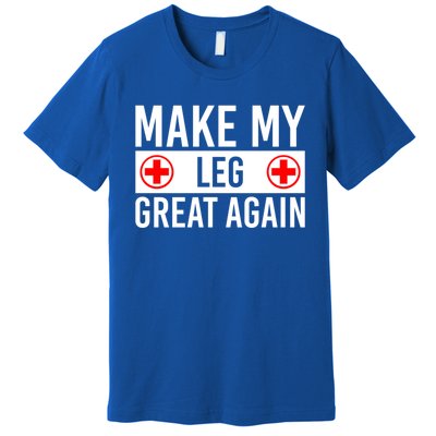 Make My Leg Great Again Broken Leg Meaningful Gift Premium T-Shirt