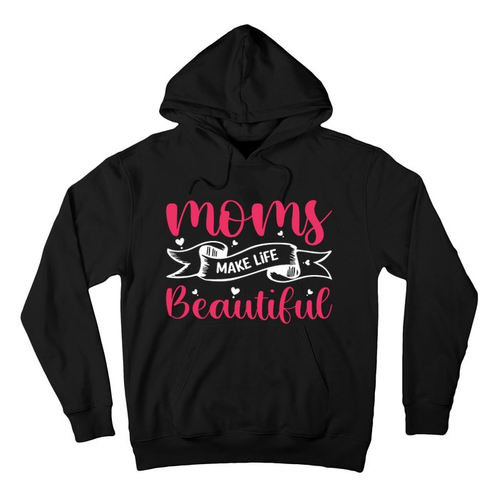 Moms Make Life Beautiful Mothers Shrit Hoodie