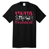 Moms Make Life Beautiful Mothers Shrit Tall T-Shirt