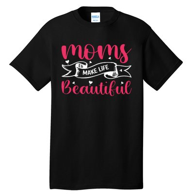 Moms Make Life Beautiful Mothers Shrit Tall T-Shirt