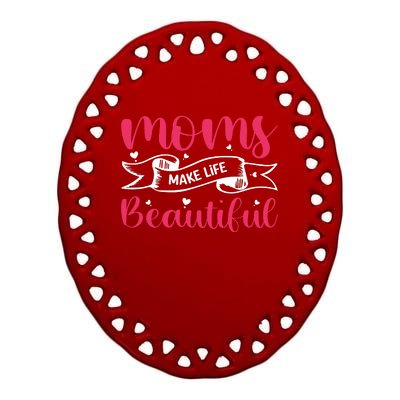 Moms Make Life Beautiful Mothers Shrit Ceramic Oval Ornament