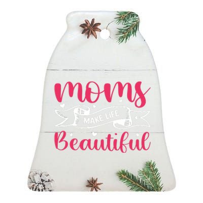 Moms Make Life Beautiful Mothers Shrit Ceramic Bell Ornament