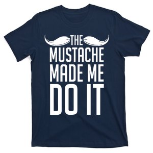 Mustache Made Me Do It Funny T-Shirt