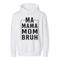 Ma Mama Mom Bruh Funny Mom Saying Cute Mom Mommy Garment-Dyed Fleece Hoodie