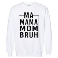 Ma Mama Mom Bruh Funny Mom Saying Cute Mom Mommy Garment-Dyed Sweatshirt