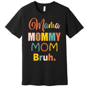 Mama Mommy Mom Bruh. Funny Boy Girl Mom Life Premium T-Shirt