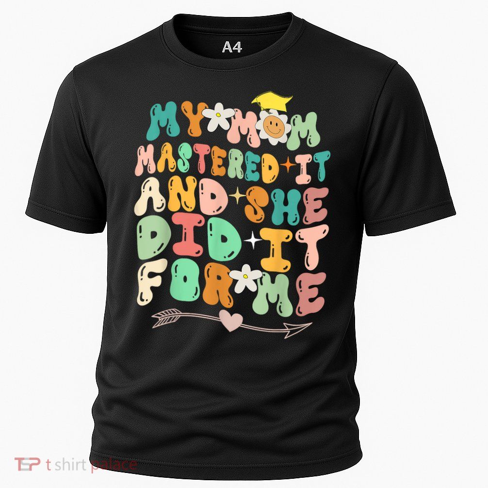 My Mom Mastered It And She Did It For Me Graduation Outfit Performance Shirt