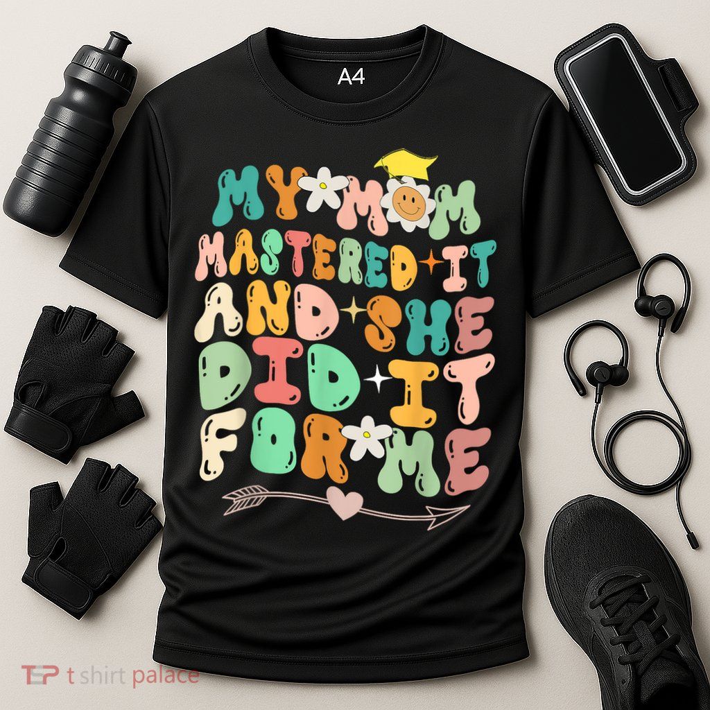 My Mom Mastered It And She Did It For Me Graduation Outfit Performance Shirt