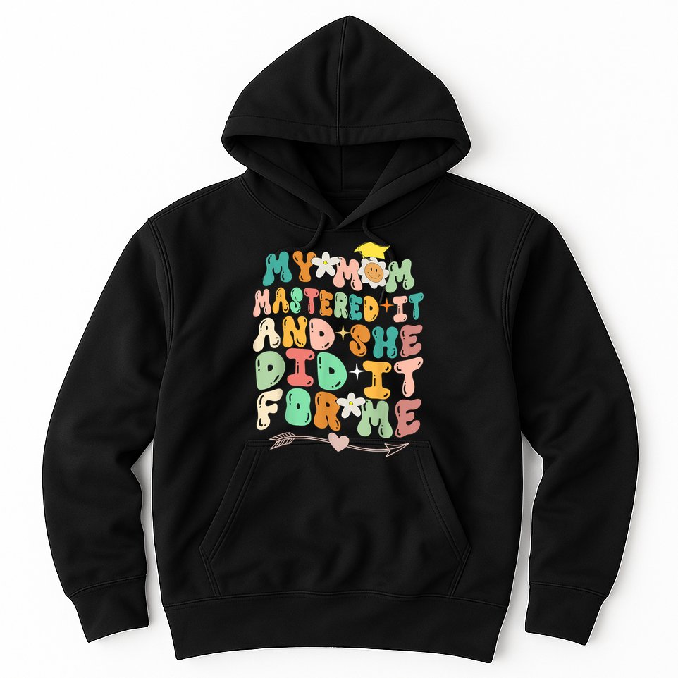 My Mom Mastered It And She Did It For Me Graduation Outfit Hoodie