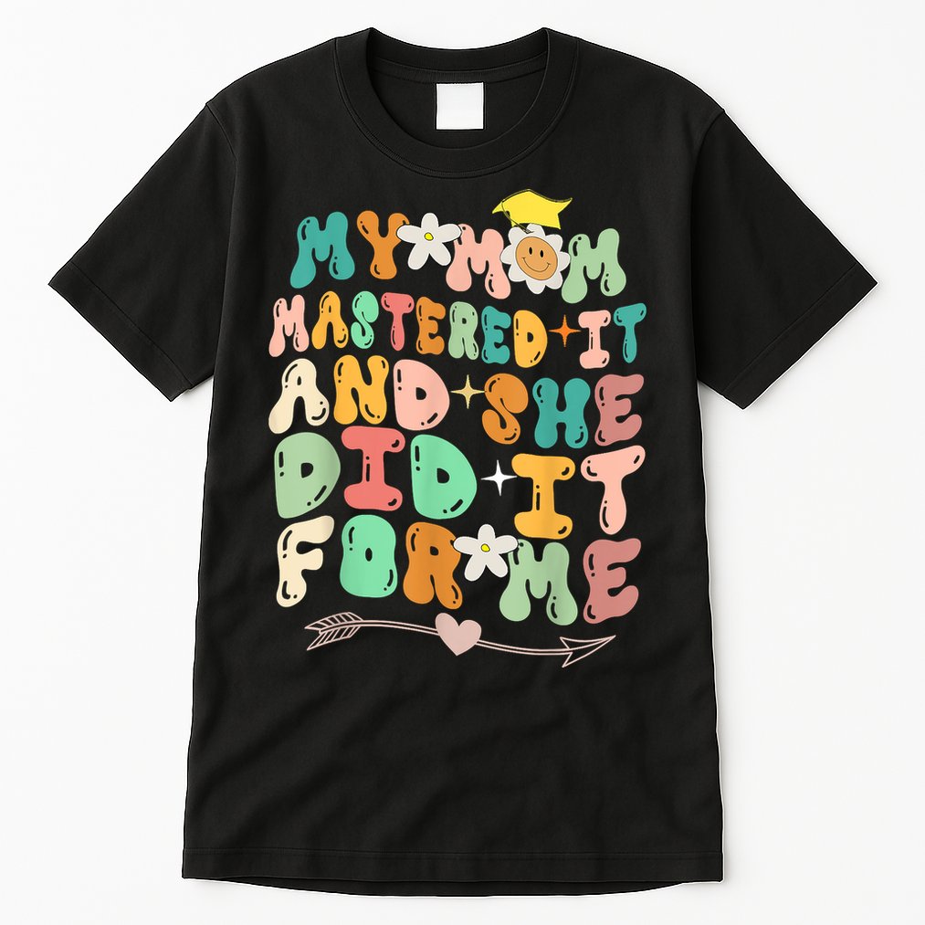 My Mom Mastered It And She Did It For Me Graduation Outfit Tall T-Shirt
