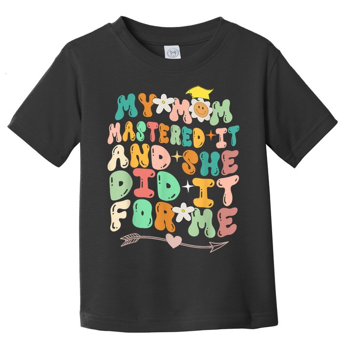 My Mom Mastered It And She Did It For Me Graduation Outfit Toddler T-Shirt
