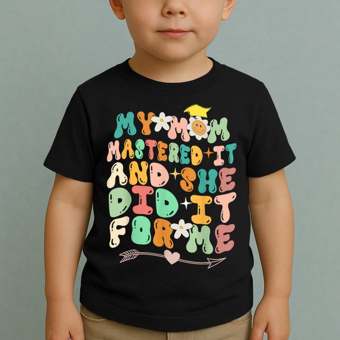 My Mom Mastered It And She Did It For Me Graduation Outfit Toddler T-Shirt