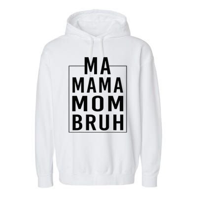 Ma Mama Mom Bruh Funny Mom Saying Cute Mom Mommy Garment-Dyed Fleece Hoodie