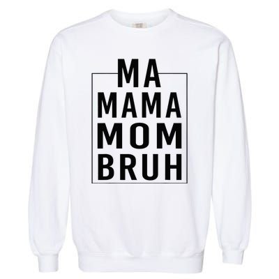 Ma Mama Mom Bruh Funny Mom Saying Cute Mom Mommy Garment-Dyed Sweatshirt