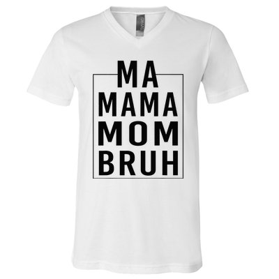 Ma Mama Mom Bruh Funny Mom Saying Cute Mom Mommy V-Neck T-Shirt