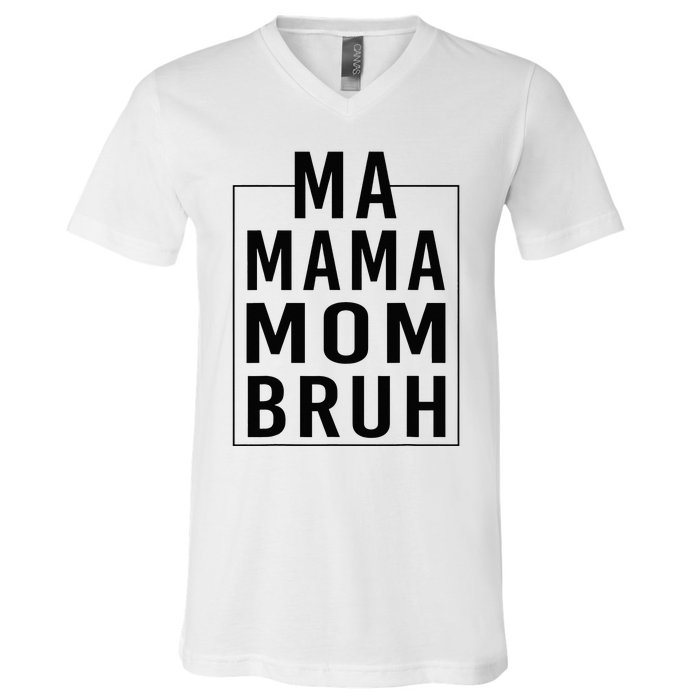 Ma Mama Mom Bruh Funny Mom Saying Cute Mom Mommy V-Neck T-Shirt