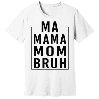 Ma Mama Mom Bruh Funny Mom Saying Cute Mom Mommy Premium T-Shirt