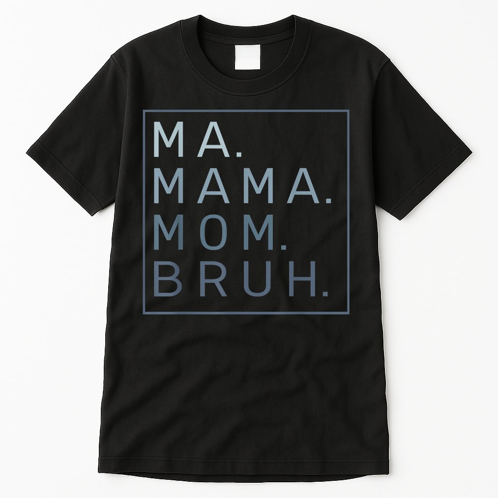 Ma Mama Mom Bruh Mother Mommy Tall T-Shirt