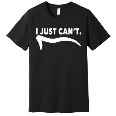 ME MOTIVATING MYSELF I JUST CAN'T FUNNY Premium T-Shirt