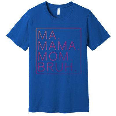 Ma Mama Mom Bruh Funny Mom Saying Cute Mom Mommy Cool Gift Premium T-Shirt