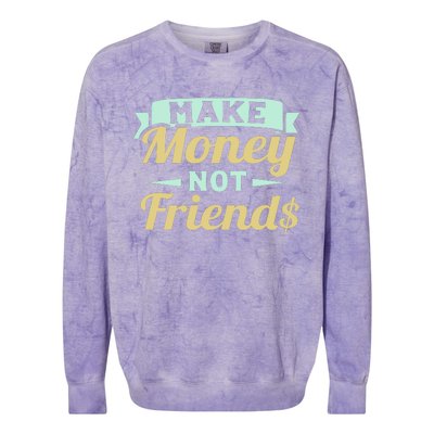 Make Money Not Friends Funny T Colorblast Crewneck Sweatshirt