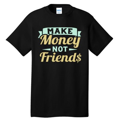 Make Money Not Friends Funny T Tall T-Shirt