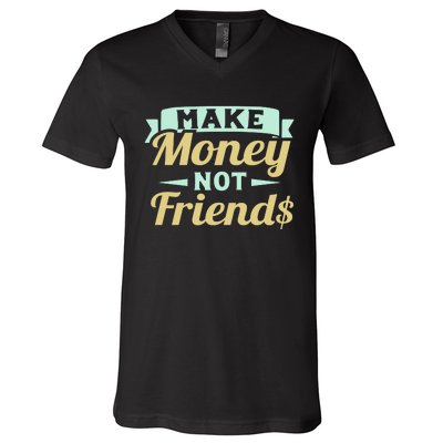 Make Money Not Friends Funny T V-Neck T-Shirt