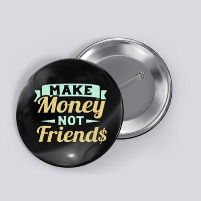 Make Money Not Friends Funny T Button