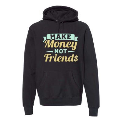 Make Money Not Friends Funny T Premium Hoodie