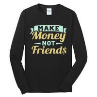 Make Money Not Friends Funny T Tall Long Sleeve T-Shirt