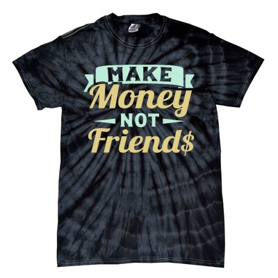 Make Money Not Friends Funny T Tie-Dye T-Shirt