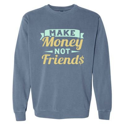 Make Money Not Friends Funny T Garment-Dyed Sweatshirt