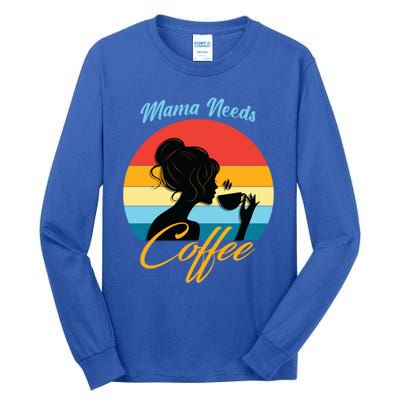 Mom Mama Needs Coffee Gift Tall Long Sleeve T-Shirt