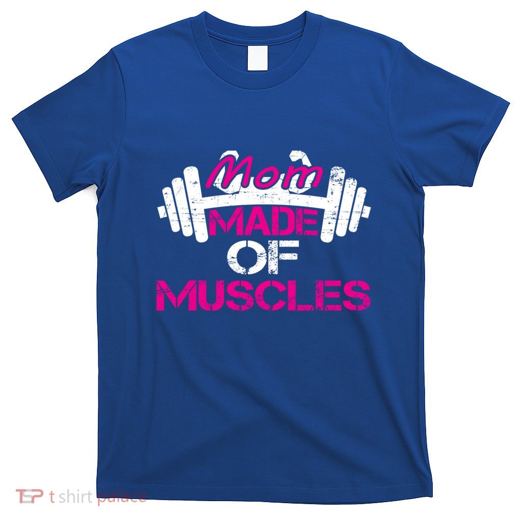 Mom Made Of Muscles Funny Fitness Gym Gift T-Shirt
