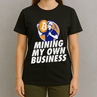 Mining My Own Business Bitcoin Miner T-Shirt