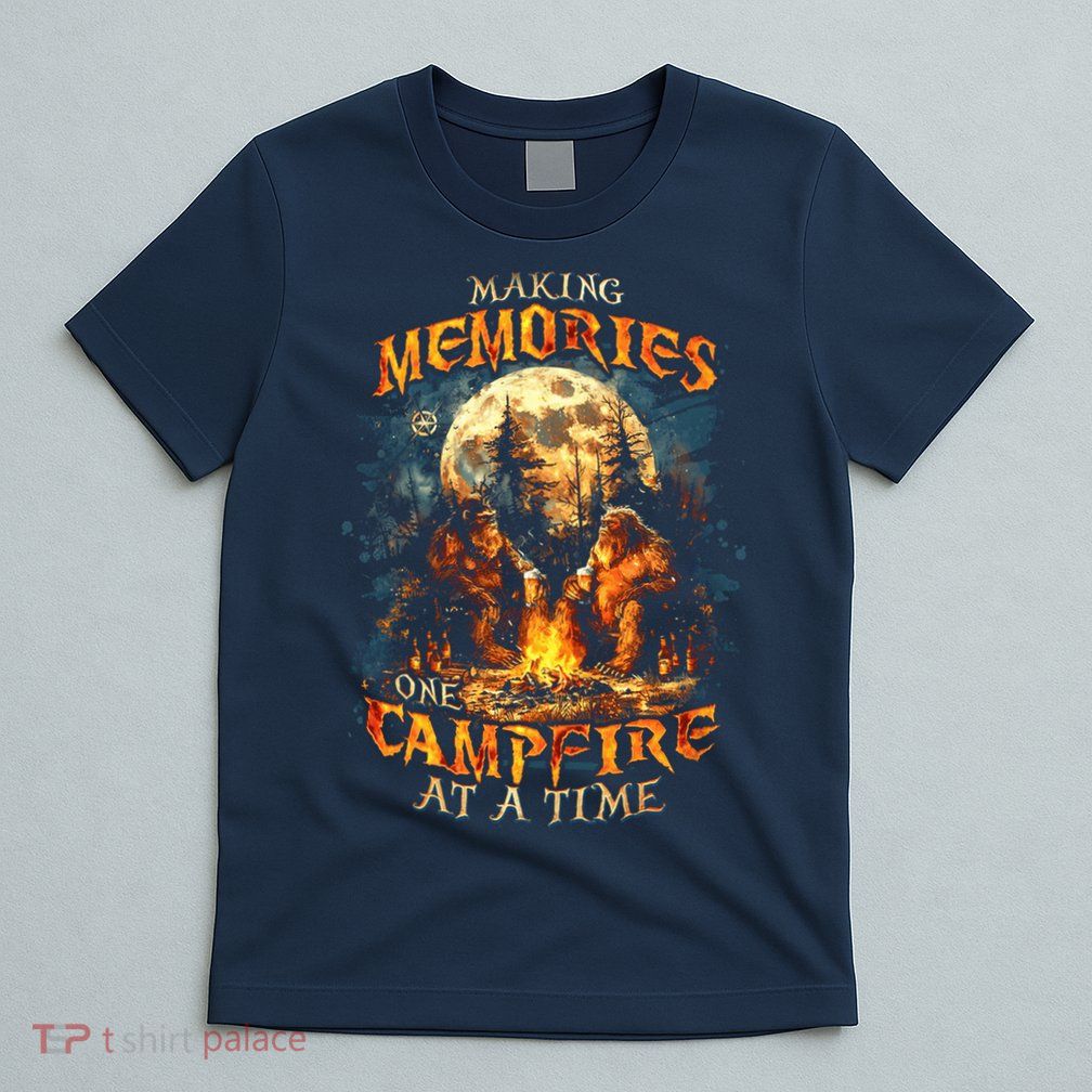 Making Memories One Campfire At A Time Bigfoot Camping T-Shirt