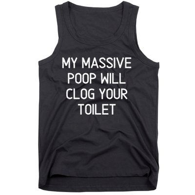 My Massive Poop Will Clog Your Toilet Funny Sarcastic Tank Top