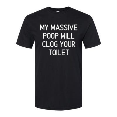 My Massive Poop Will Clog Your Toilet Funny Sarcastic Softstyle CVC T-Shirt