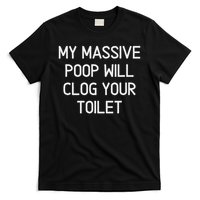 My Massive Poop Will Clog Your Toilet, Funny, Sarcastic T-Shirt