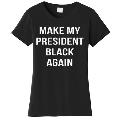 Make My President Black Again Anti Trump Gift Women's T-Shirt