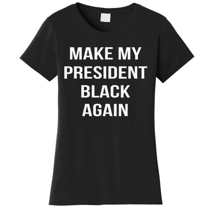 Make My President Black Again Anti Trump Gift Women's T-Shirt