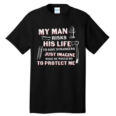 My Man Risks His Life Firefighter Wife Friend Tall T-Shirt