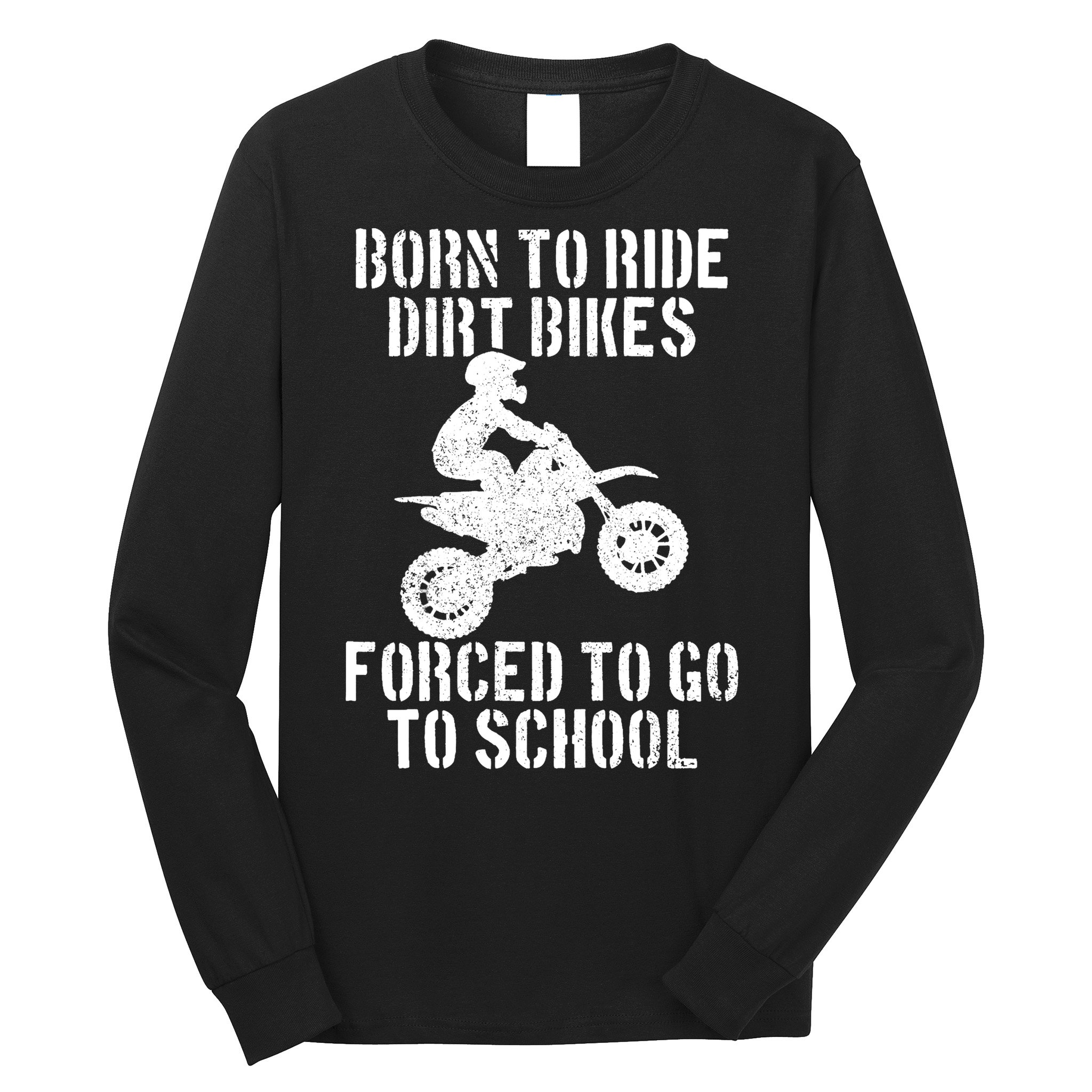 Motocross Motorcycle Ride Dirt Bikes Forced To Go To School Long Sleeve Shirt