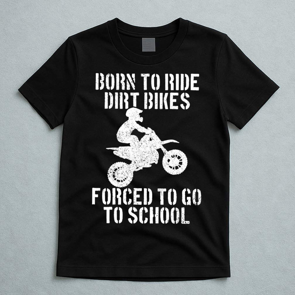 Motocross Motorcycle Ride Dirt Bikes Forced To Go To School T-Shirt