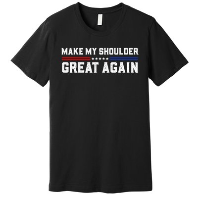 Make My Shoulder Great Again Premium T-Shirt