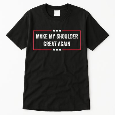 Make My Shoulder Great Again - Funny Post Surgery Tall T-Shirt