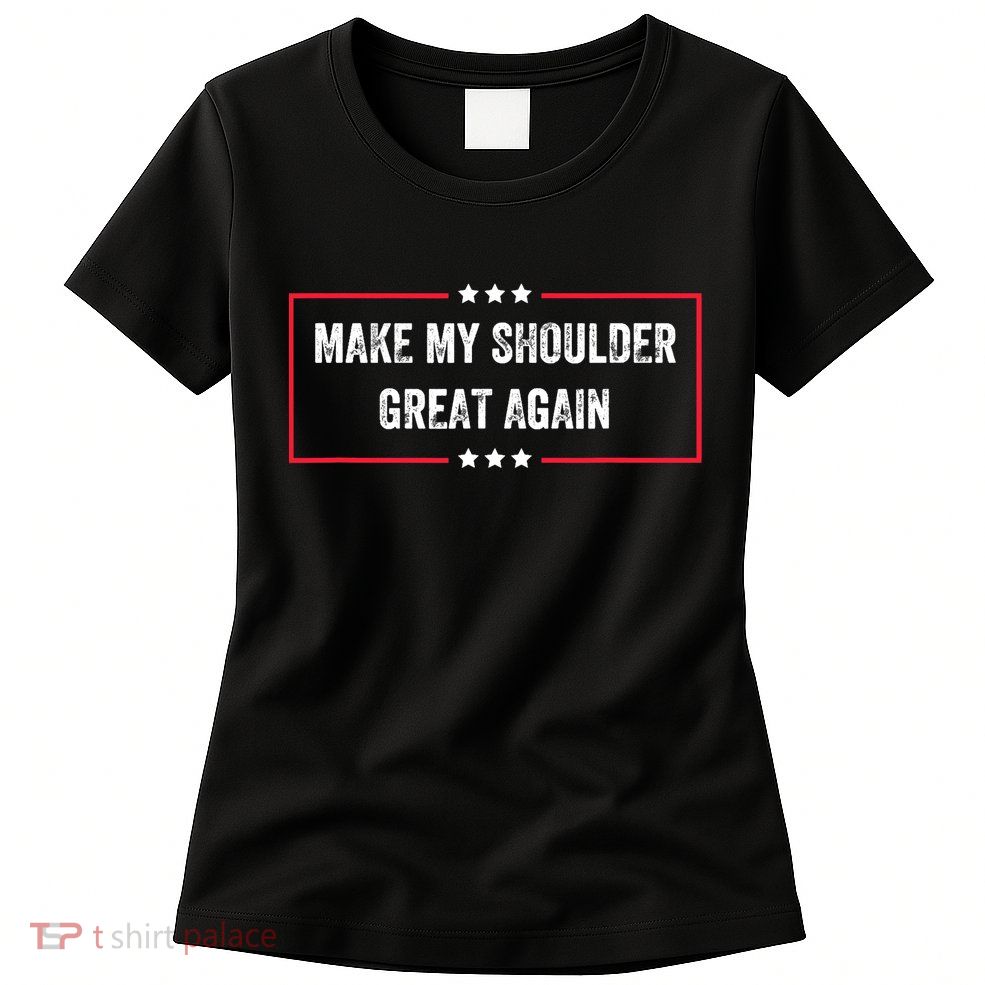 Make My Shoulder Great Again - Funny Post Surgery Womens T-Shirt