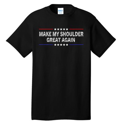 Make My Shoulder Great Again Surgery Injury Recovery Tall T-Shirt